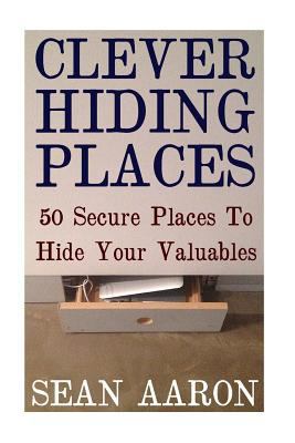 Clever Hiding Places: 50 Secure Places To Hide ... 1548819336 Book Cover