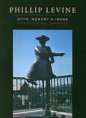 Phillip Levine: Myth, Memory, & Image: Sculptur... 0295989165 Book Cover