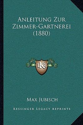 Anleitung Zur Zimmer-Gartnerei (1880) [German] 1167447956 Book Cover