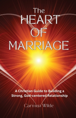 The Heart of Marriage: A Christian Guide to Bui... 1088089135 Book Cover