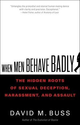 When Men Behave Badly: The Hidden Roots of Sexu... 0316419354 Book Cover