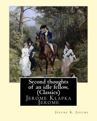 Second thoughts of an idle fellow, by Jerome K.... 1534940014 Book Cover