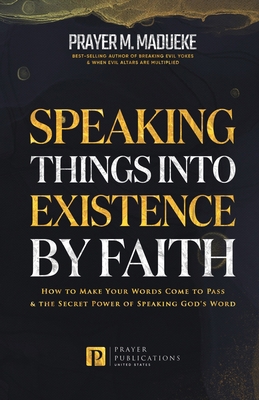 Speaking Things into Existence by Faith: How to... Book Cover