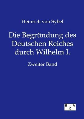 Die Begründung des Deutschen Reiches durch Wilh... [German] 3863828445 Book Cover