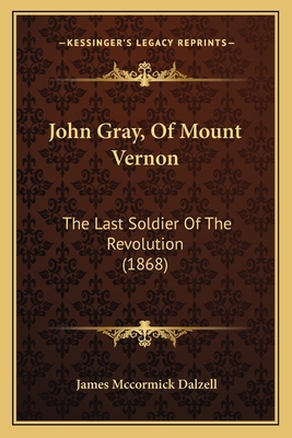 John Gray, Of Mount Vernon: The Last Soldier Of... 1164827758 Book Cover