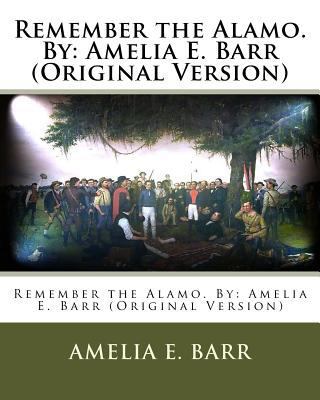 Remember the Alamo. By: Amelia E. Barr (Origina... 1539432203 Book Cover