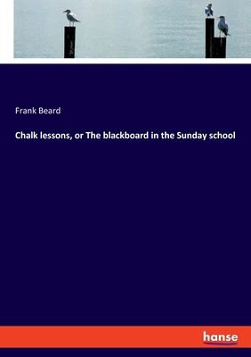 Chalk lessons, or The blackboard in the Sunday ... 3337893406 Book Cover