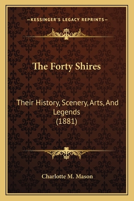 The Forty Shires: Their History, Scenery, Arts,... 1167052137 Book Cover