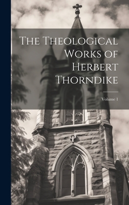 The Theological Works of Herbert Thorndike; Vol... 1020722908 Book Cover
