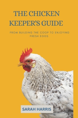 The Chicken keeper's guide: From building the c... B0DK9M4HFF Book Cover