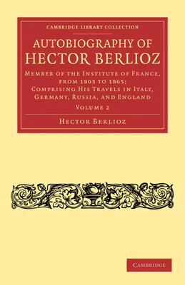 Autobiography of Hector Berlioz: Member of the ... 1108031935 Book Cover