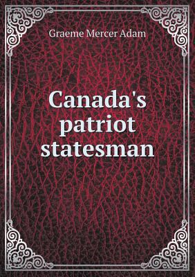 Canada's patriot statesman 5518718950 Book Cover