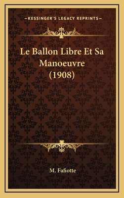 Le Ballon Libre Et Sa Manoeuvre (1908) [French] 1169078427 Book Cover