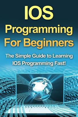 IOS Programming For Beginners: The Simple Guide... 1517080460 Book Cover
