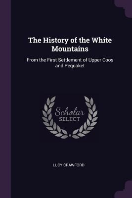 The History of the White Mountains: From the Fi... 1377376494 Book Cover