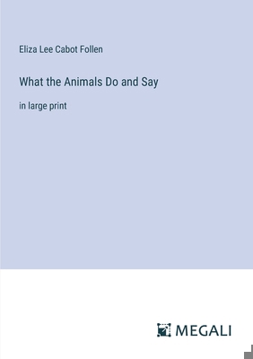 What the Animals Do and Say: in large print 3387030347 Book Cover