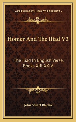 Homer and the Iliad V3: The Iliad in English Ve... 1163551031 Book Cover