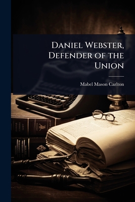 Daniel Webster, Defender of the Union 1024022390 Book Cover