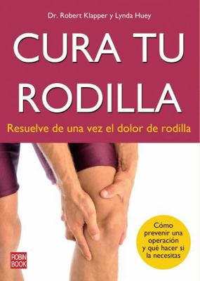 Cura Tu Rodilla: Resuelve de Una Vez El Dolor d... [Spanish] 8499172490 Book Cover