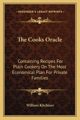 The Cooks Oracle: Containing Recipes for Plain ... 1163246735 Book Cover