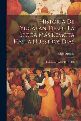 Historia De Yucatan, Desde La Època Más Remota ... [Spanish] 1021250589 Book Cover