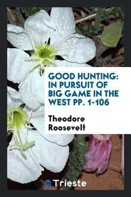 Good Hunting: In Pursuit of Big Game in the West 0649482530 Book Cover