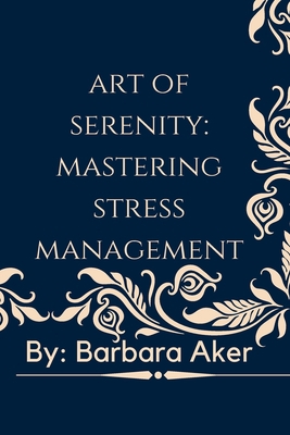 The Art of Serenity: Mastering Stress Management B0C9SPDWYM Book Cover