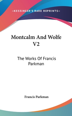 Montcalm And Wolfe V2: The Works Of Francis Par... 054815483X Book Cover