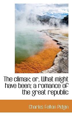 The Climax; Or, What Might Have Been; A Romance... 1116951894 Book Cover