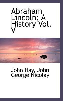 Abraham Lincoln: A History Vol. V 1115475118 Book Cover