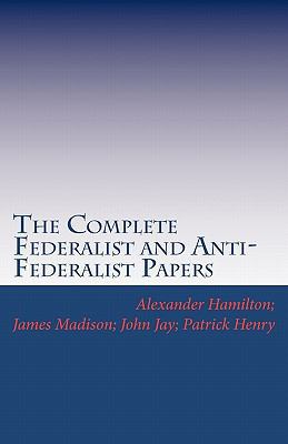 The Complete Federalist and Anti-Federalist Papers 1449578837 Book Cover