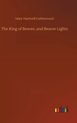 The King of Beaver, and Beaver Lights 3734028051 Book Cover