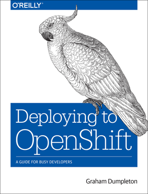 Deploying to Openshift: A Guide for Busy Develo... 1491957166 Book Cover