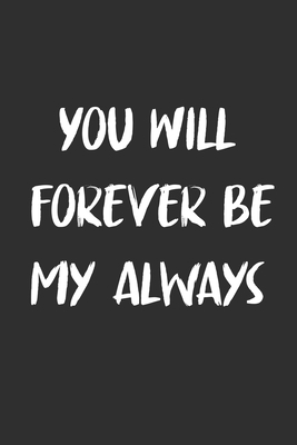 You Will Forever Be My Always: 6x9 Journal for ... 1674211686 Book Cover