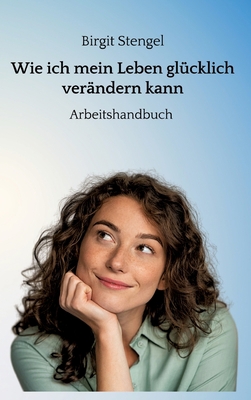 Wie ich mein Leben glücklich verändern kann: Ar... [German] 3347802195 Book Cover
