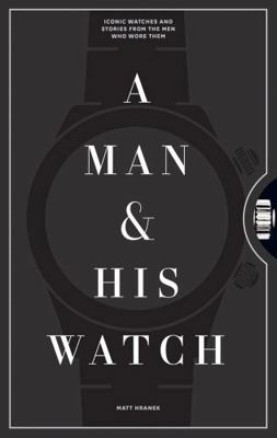 A Man & His Watch: Iconic Watches and Stories f... 1579657141 Book Cover