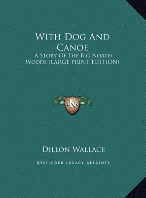 With Dog and Canoe: A Story of the Big North Wo... [Large Print] 1169951147 Book Cover