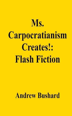 Ms. Carpocratianism Creates!: Flash Fiction B0DPFT2W2C Book Cover