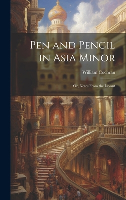 Pen and Pencil in Asia Minor: Or, Notes From th... 1020737107 Book Cover