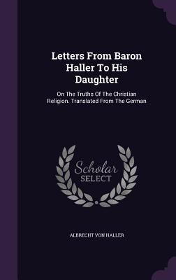 Letters From Baron Haller To His Daughter: On T... 1347986359 Book Cover