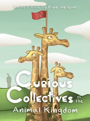 Curious Collectives of the Animal Kingdom : An Art Book by Kyle Nelson