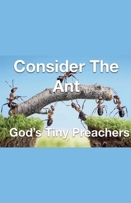 Consider The Ant - God's Tiny Preachers B0DF4M6H7N Book Cover