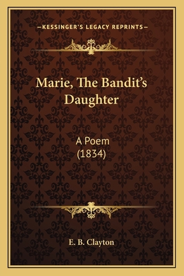 Marie, The Bandit's Daughter: A Poem (1834) 1165466465 Book Cover