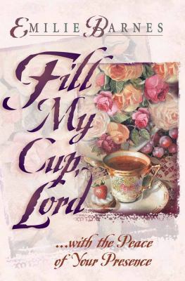 Fill My Cup, Lord...: A Teatime Devotional 0736906304 Book Cover