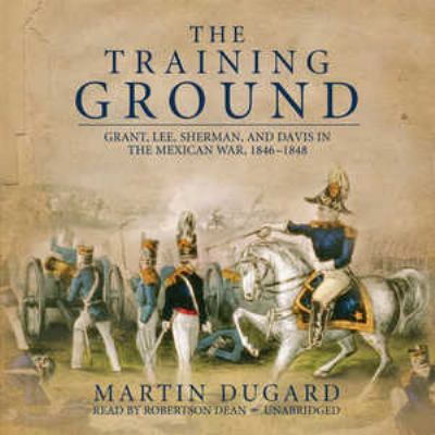 The Training Ground: Grant, Lee, Sherman, and D... 1433214598 Book Cover