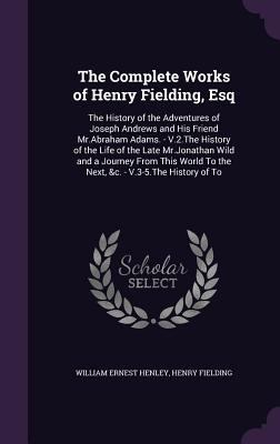 The Complete Works of Henry Fielding, Esq: The ... 1357978391 Book Cover