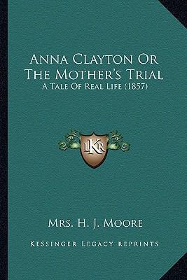 Anna Clayton Or The Mother's Trial: A Tale Of R... 1164190598 Book Cover