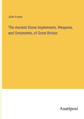 The Ancient Stone Implements, Weapons, and Orna... 3382166909 Book Cover