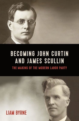 Becoming John Curtin and James Scullin 0522876471 Book Cover