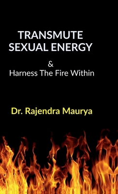 Transmute Sexual Energy: & Harness The Fire Within B0DM6H9VDP Book Cover
